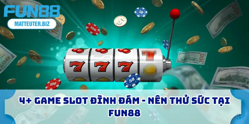 4+ Game slot đình đám - Nên thử sức tại FUN88