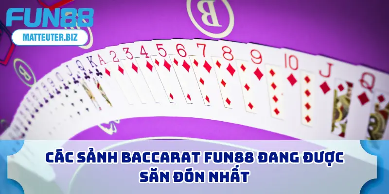 Các sảnh baccarat FUN88 đang được săn đón nhất