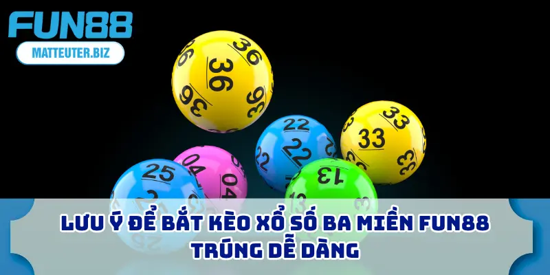 Lưu ý để bắt kèo xổ số ba miền FUN88 trúng dễ dàng