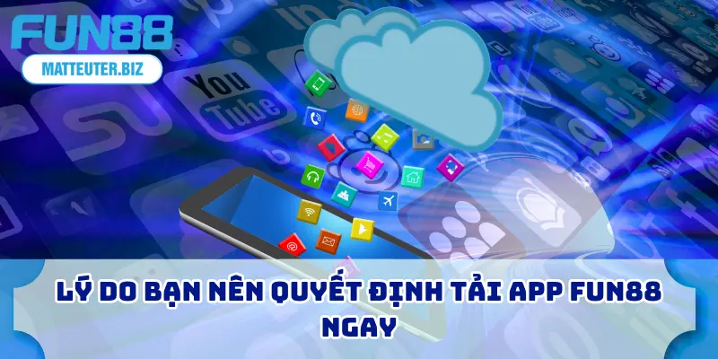 Lý do bạn nên quyết định tải app FUN88 ngay